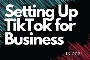 Mastering TikTok for Businesses: Essential Setup Tips & Tricks