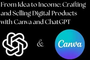 From Idea to Income: Crafting and Selling Digital Products with Canva and ChatGPT